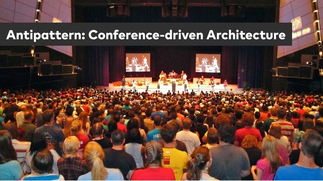 Antipattern: Conference-driven Architecture
