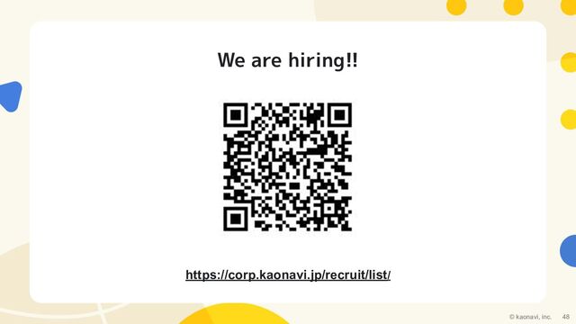 We are hiring!!
https://corp.kaonavi.jp/recruit/list/
© kaonavi, inc. 48
