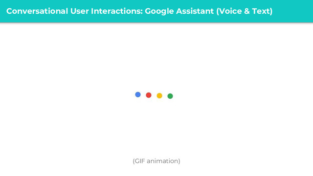 @ girlie_mac
Conversational User Interactions: Google Assistant (Voice & Text)
(GIF animation)
