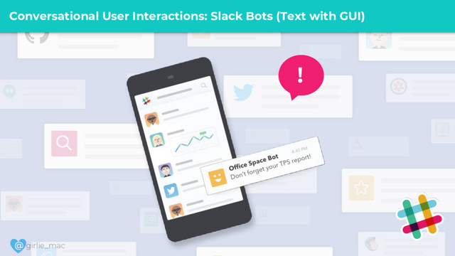 @ girlie_mac
Conversational User Interactions: Slack Bots (Text with GUI)
!
