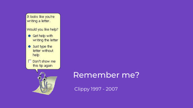 Remember me?
Clippy 1997 - 2007
