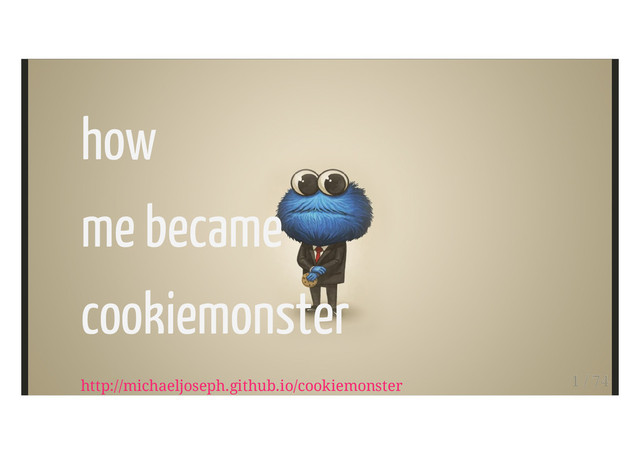 how
me became
cookiemonster
http://michaeljoseph.github.io/cookiemonster 1 / 74

