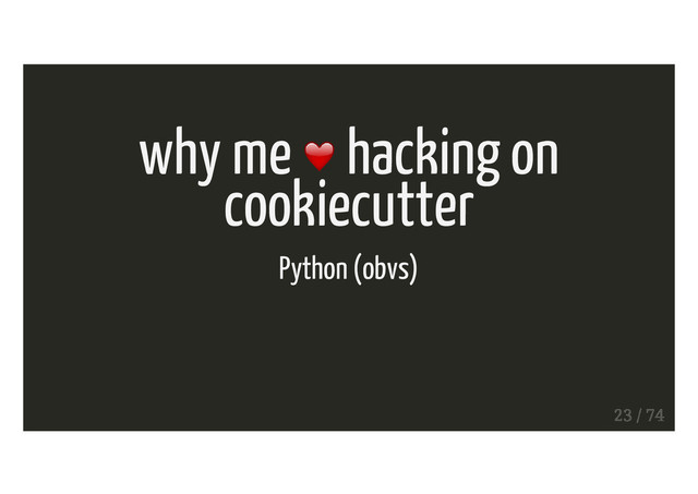 why me hacking on
cookiecutter
Python (obvs)
23 / 74
