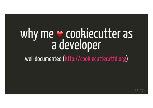why me cookiecutter as
a developer
well documented (http://cookiecutter.rtfd.org)
25 / 74
