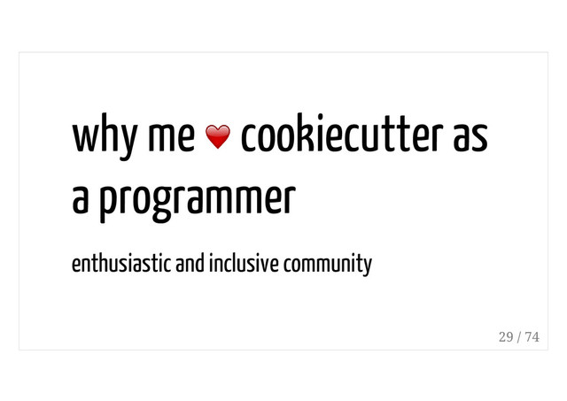 why me cookiecutter as
a programmer
enthusiastic and inclusive community
29 / 74
