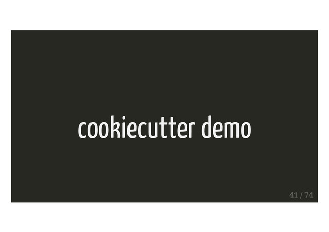 cookiecutter demo
41 / 74
