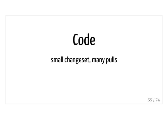 Code
small changeset, many pulls
55 / 74
