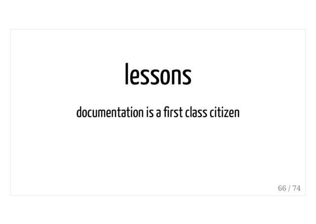 lessons
documentation is a first class citizen
66 / 74
