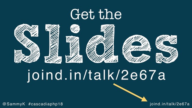 joind.in/talk/2e67a
@SammyK #cascadiaphp18
Slides
Get the
joind.in/talk/2e67a
