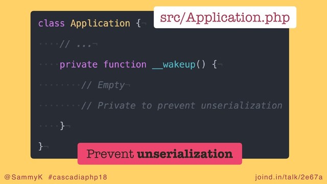 joind.in/talk/2e67a
@SammyK #cascadiaphp18
src/Application.php
Prevent unserialization
