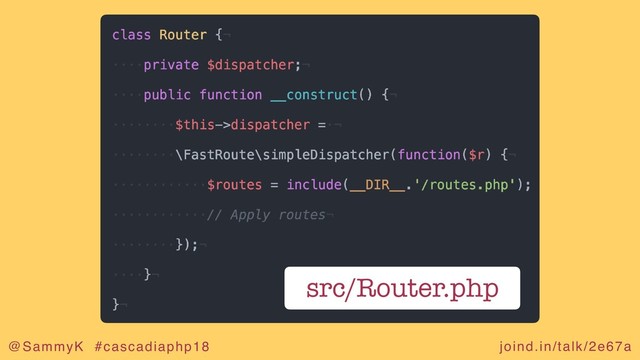 joind.in/talk/2e67a
@SammyK #cascadiaphp18
src/Router.php
