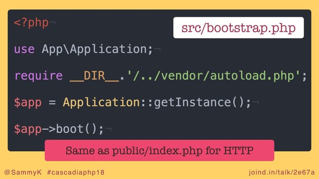 joind.in/talk/2e67a
@SammyK #cascadiaphp18
src/bootstrap.php
Same as public/index.php for HTTP
