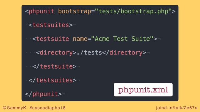 joind.in/talk/2e67a
@SammyK #cascadiaphp18
phpunit.xml
