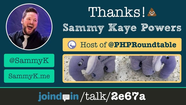 Sammy Kaye Powers
Thanks!
/talk/2e67a
@SammyK
SammyK.me
Host of @PHPRoundtable
