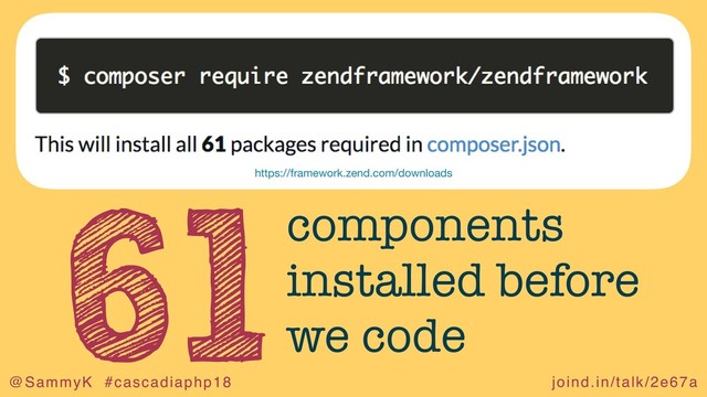 joind.in/talk/2e67a
@SammyK #cascadiaphp18
61components
installed before
we code
https://framework.zend.com/downloads
