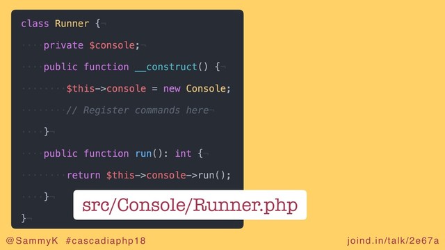 joind.in/talk/2e67a
@SammyK #cascadiaphp18
src/Console/Runner.php
