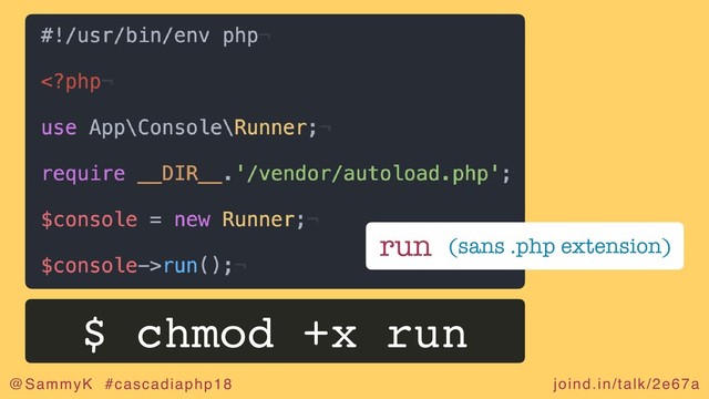 joind.in/talk/2e67a
@SammyK #cascadiaphp18
run (sans .php extension)
$ chmod +x run
