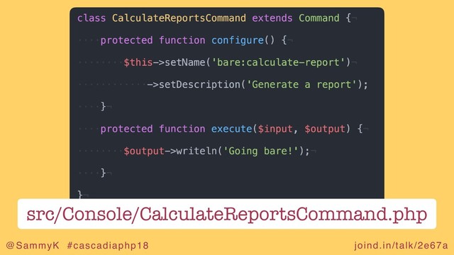 joind.in/talk/2e67a
@SammyK #cascadiaphp18
src/Console/CalculateReportsCommand.php

