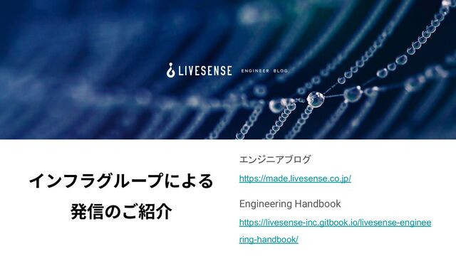 エンジニアブログ
https://made.livesense.co.jp/
Engineering Handbook
https://livesense-inc.gitbook.io/livesense-enginee
ring-handbook/
インフラグループによる
発信のご紹介
