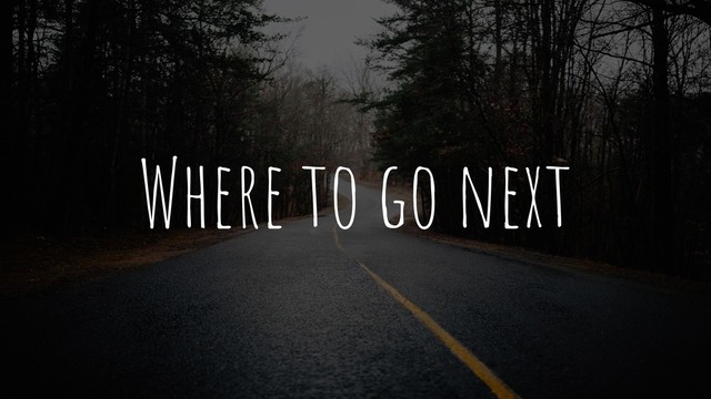 Where to go next
