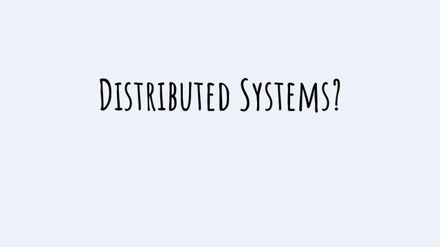 Distributed Systems?
