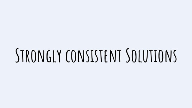 Strongly consistent Solutions
