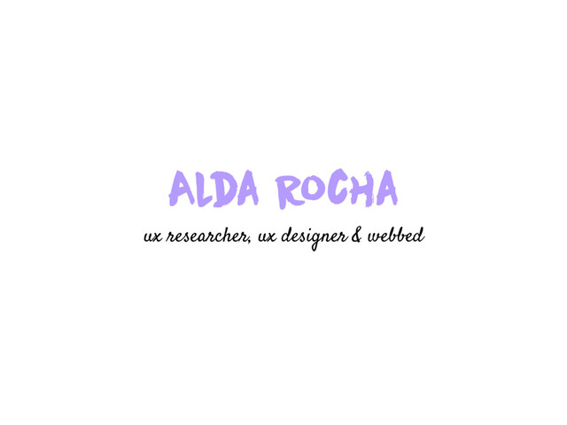 Alda Rocha
ux researcher, ux designer & webbed
