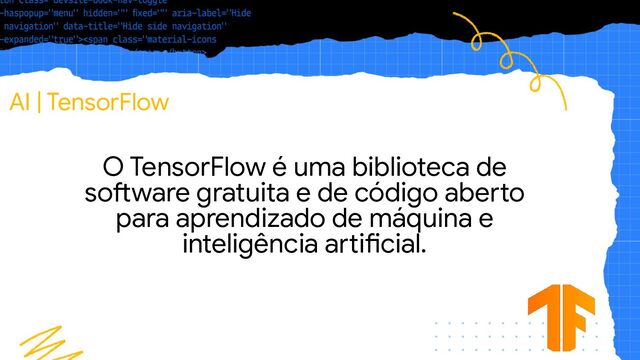 AI | TensorFlow
O TensorFlow é uma biblioteca de
software gratuita e de código aberto
para aprendizado de máquina e
inteligência artificial.
