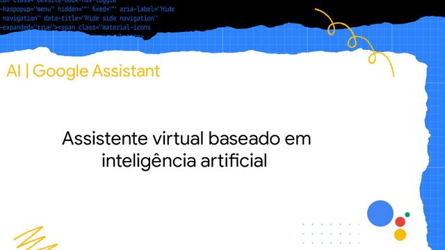 AI | Google Assistant
Assistente virtual baseado em
inteligência artificial
