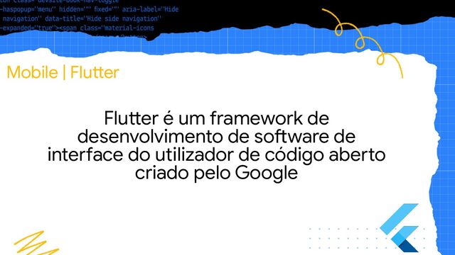 Mobile | Flutter
Flutter é um framework de
desenvolvimento de software de
interface do utilizador de código aberto
criado pelo Google
