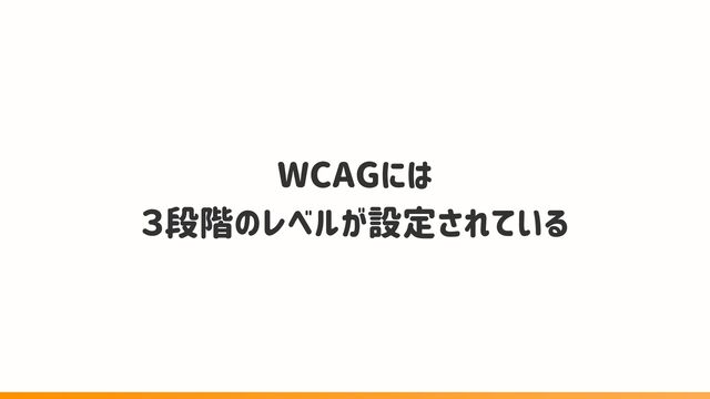 WCAGには
３段階のレベルが設定されている
