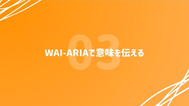 03
WAI-ARIAで意味を伝える
