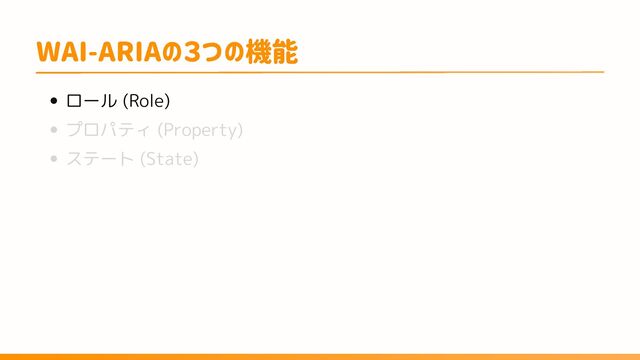 WAI-ARIAの３つの機能
ロール (Role)
プロパティ (Property)
ステート (State)
