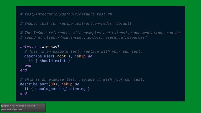Speaker Note: And also the default
generated InSpec test.
