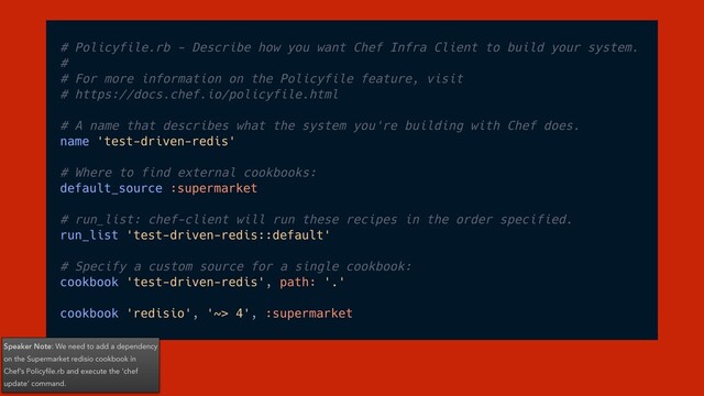 Speaker Note: We need to add a dependency
on the Supermarket redisio cookbook in
Chef’s Policyﬁle.rb and execute the ‘chef
update’ command.

