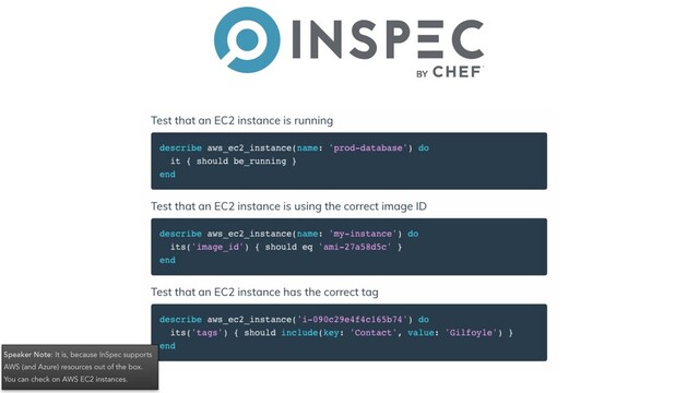 Speaker Note: It is, because InSpec supports
AWS (and Azure) resources out of the box.
You can check on AWS EC2 instances.
