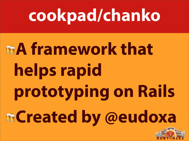 cookpad/chanko
A framework that
helps rapid
prototyping on Rails
Created by @eudoxa
