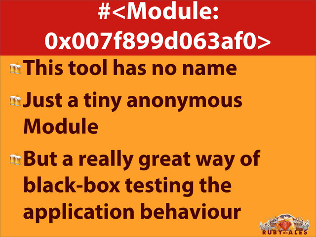 #
This tool has no name
Just a tiny anonymous
Module
But a really great way of
black-box testing the
application behaviour
