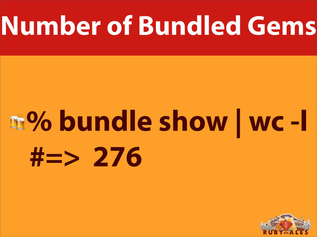 Number of Bundled Gems
% bundle show | wc -l
#=> 276
