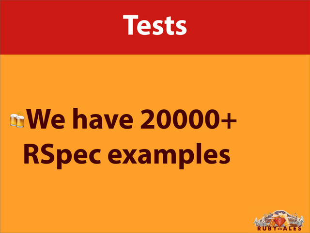 Tests
We have 20000+
RSpec examples
