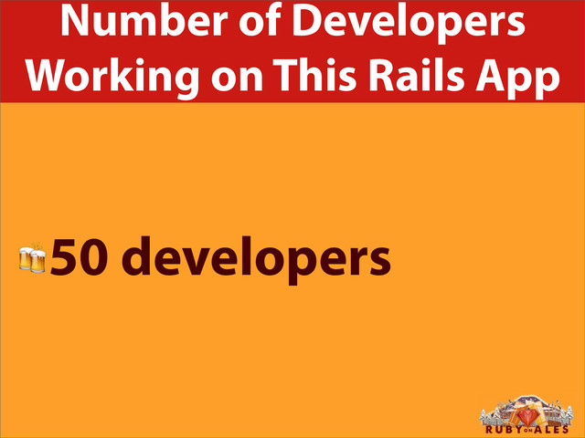 Number of Developers
Working on This Rails App
50 developers

