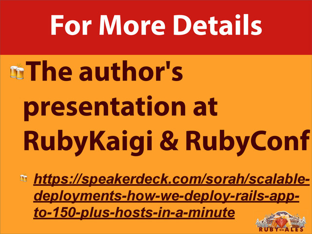For More Details
The author's
presentation at
RubyKaigi & RubyConf
 https://speakerdeck.com/sorah/scalable-
deployments-how-we-deploy-rails-app-
to-150-plus-hosts-in-a-minute
