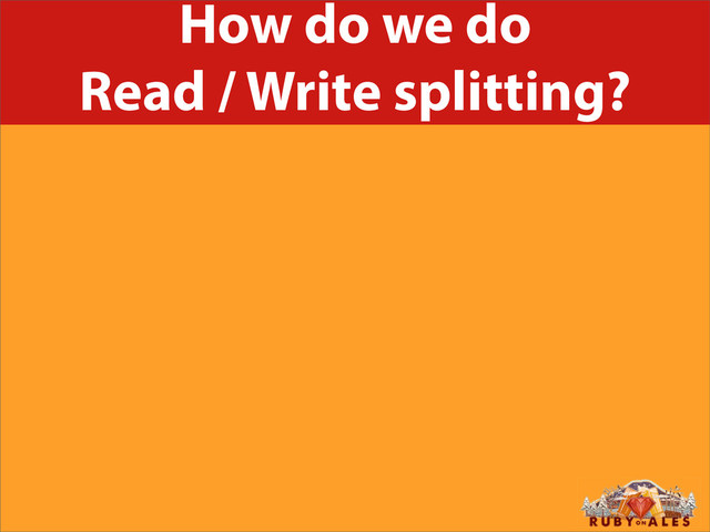 How do we do
Read / Write splitting?
