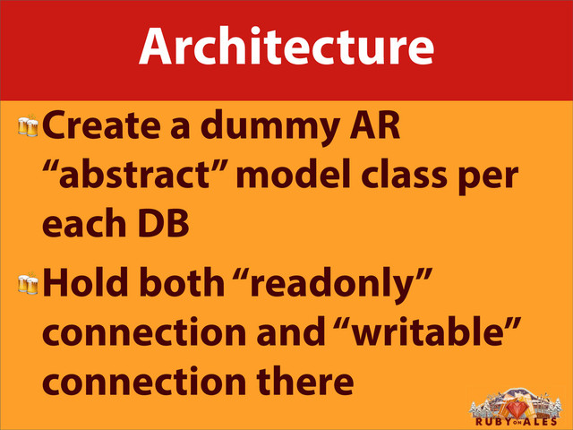 Architecture
Create a dummy AR
“abstract” model class per
each DB
Hold both “readonly”
connection and “writable”
connection there
