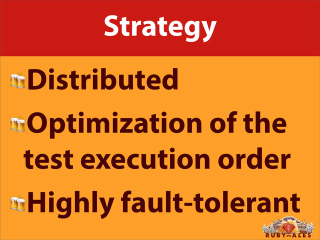 Strategy
Distributed
Optimization of the
test execution order
Highly fault-tolerant
