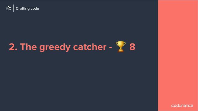 2. The greedy catcher - 🏆 8
Crafting code
