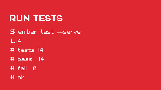 run tests
$ ember test --serve
1..14
# tests 14
# pass 14
# fail 0
# ok
