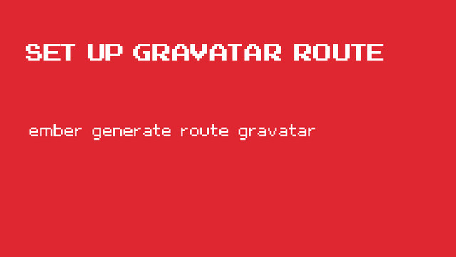 set up gravatar route
ember generate route gravatar
