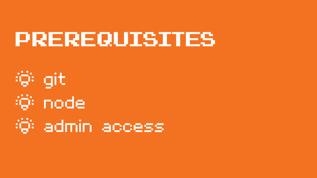 Prerequisites
¶ git
¶ node
¶ admin access
