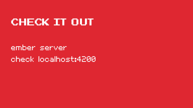 check it out
ember server
check localhost:4200
